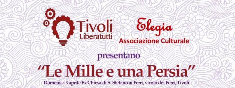 Tivoli Liberatutti e Elegia: 3 aprile, “Le Mille e una Persia”
